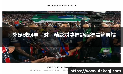 国外足球明星一对一精彩对决谁能赢得最终荣耀
